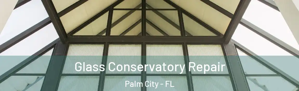 Glass Conservatory Repair Palm City - FL