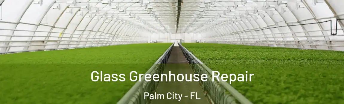 Glass Greenhouse Repair Palm City - FL